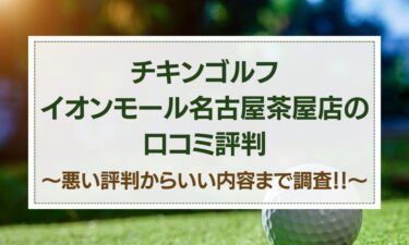 チキンゴルフイオンモール名古屋茶屋店の口コミはヤバイ？悪い評判～いい内容までの調査結果！